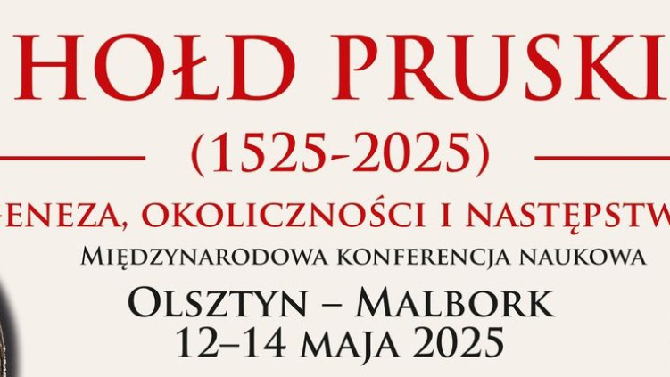 12-14.05.2025 - Konferencja „HOŁD PRUSKI (1525–2025): GENEZA, OKOLICZNOŚCI I NASTĘPSTWA”
